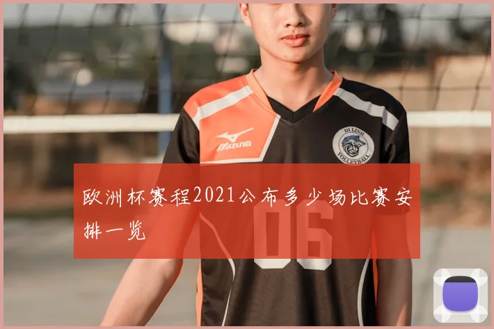 欧洲杯赛程2021公布多少场比赛安排一览