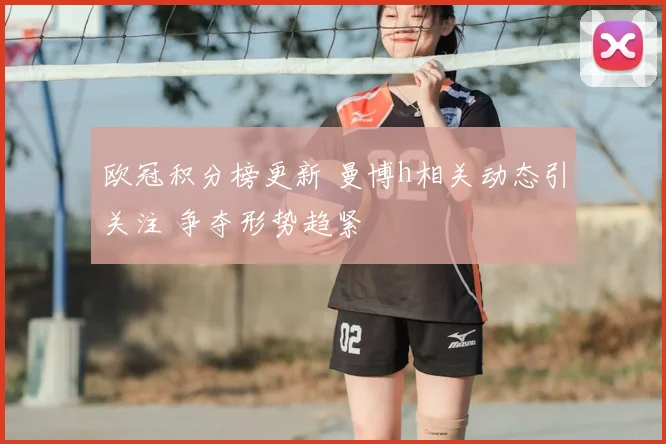 欧冠积分榜更新 曼博h相关动态引关注 争夺形势趋紧