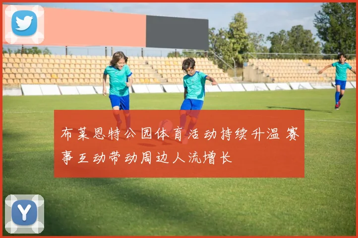 布莱恩特公园体育活动持续升温 赛事互动带动周边人流增长
